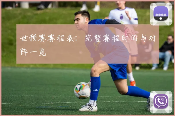 世预赛赛程表:完整赛程时间与对阵一览